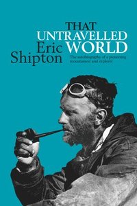 bokomslag That Untravelled World: The autobiography of a pioneering mountaineer and explorer