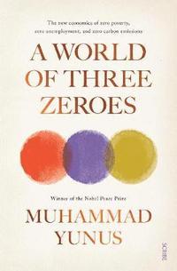 bokomslag A World of Three Zeroes: the new economics of zero poverty, zero unemployment, and zero carbon emissions