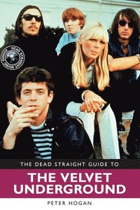 bokomslag The Dead Straight Guide to The Velvet Underground and Lou Reed