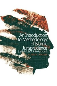 bokomslag An Introduction to Methodology of Islamic Jurisprudence (Usul al-Fiqh) A Shiite Approach