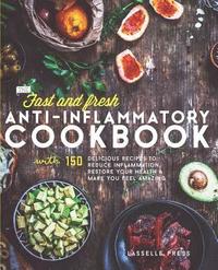 bokomslag Fast & Fresh Anti-Inflammatory Cookbook: 150 Delicious Recipes To Reduce Inflammation, Restore Your Health & Make You Feel Amazing