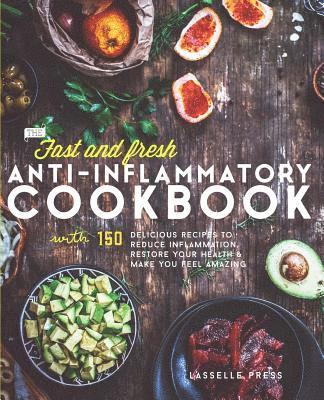 Fast & Fresh Anti-Inflammatory Cookbook: 150 Delicious Recipes To Reduce Inflammation, Restore Your Health & Make You Feel Amazing 1