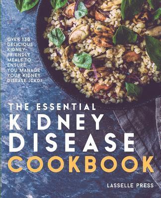 Essential Kidney Disease Cookbook: 130 Delicious, Kidney-Friendly Meals To Manage Your Kidney Disease (CKD) 1