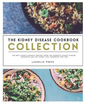 Kidney Disease Cookbook Collection: The Best Kidney-Friendly Recipes From The Essential Kidney Disease Cookbook & The Kidney Diet Cookbook For Two 1