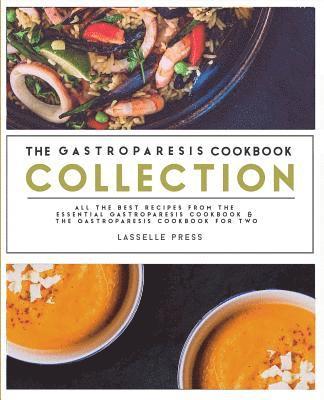 Gastroparesis Cookbook Collection: All The Best The Recipes From The Essential Gastroparesis Cookbook and The Gastroparesis Cookbook For Two 1