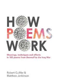 bokomslag How Poems Work: Meanings, techniques and effects in 100 poems from Beowulf to the Iraq War