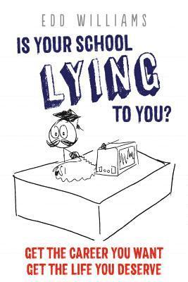 Is Your School Lying to You? Get the Career You Want, Get the Life You Deserve 1