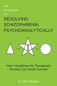 bokomslag The Psychiatry of Resolving Schizophrenia Psychoanalytically