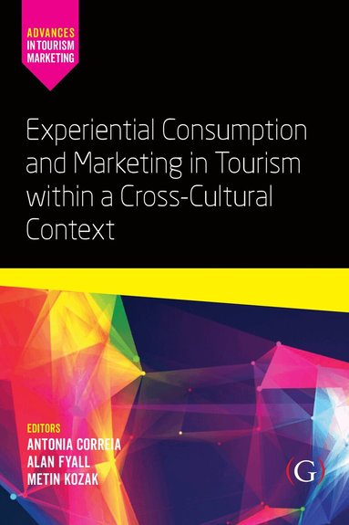 Antónia Correia, Alan Fyall, Metin Kozak - Experiential Consumption and Marketing in Tourism within a Cross-Cultural Context, Häftad
