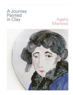 Agalis Manessi - Journey Painted in Clay, Inbunden