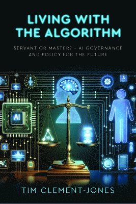 Tim Clement-Jones - Living with the Algorithm: Servant or Master?, Häftad