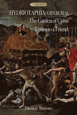 Thomas Browne, Sir Thomas Browne - Hydriotaphia (Urn Burial); The Garden of Cyrus; Letter To A Friend, Häftad