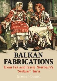 bokomslag Balkan Fabrications: From Fra and Jessie Newberys Serbian Turn