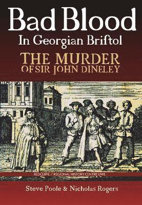 Bad Blood in Georgian Bristol. The Murder of Sir John Dineley 1