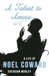 bokomslag A Talent to Amuse: A Life of Noel Coward