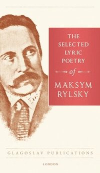 bokomslag The Selected Lyric Poetry Of Maksym Rylsky