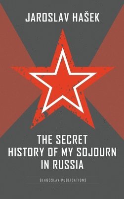 Jaroslav Hasek - Secret History of my Sojourn in Russia, Inbunden