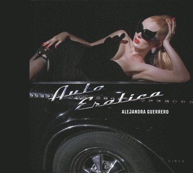 Alejandra Guerrero, Miss Rosen - Alejandra Guerrero - Auto Erotica Kickstarter edition, Inbunden