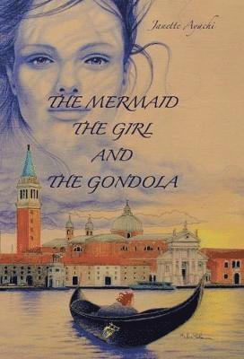 Janette Ayachi, Monica Turoni - The Mermaid the Girl and the Gondola, Inbunden