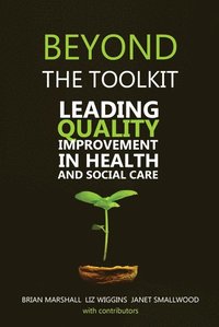 bokomslag Beyond the Toolkit: Leading Quality Improvement in Health and Social Care