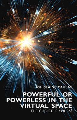 Ghislaine Caulat - Powerful or Powerless in the Virtual Space – the Choice Is Yours!, Häftad