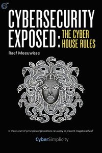 bokomslag Cybersecurity Exposed: The Cyber House Rules