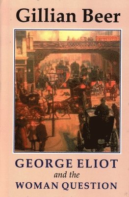 Gillian Beer - George Eliot and the Woman Question, Inbunden