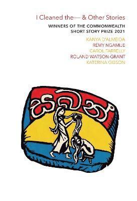 Kanya D'Almeida, Rémy Ngamije, Carol Farrelly, Roland Watson-Grant, Katerina Gibson - I Cleaned The - & Other Stories, Häftad