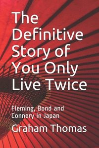bokomslag The Definitive Story Of You Only Live Twice: Fleming, Bond and Connery in Japan