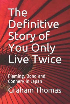 The Definitive Story Of You Only Live Twice: Fleming, Bond and Connery in Japan 1