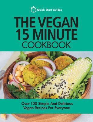 The Vegan 15 Minute Cookbook: Over 100 Simple and Delicious Vegan Recipes for Everyone 1