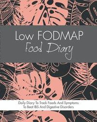 bokomslag Low FODMAP Food Diary: Diet Diary To Track Foods And Symptoms To Beat IBS, Crohns Disease, Coeliac Disease, Acid Reflux And Other Digestive D