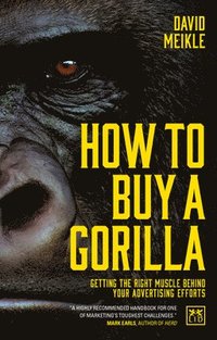 bokomslag How to Buy a Gorilla: Getting the Right Muscle Behind Your Advertising Efforts