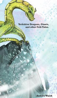 Andrew Walsh - Yorkshire Dragons, Giants, and other Folk Tales., Inbunden