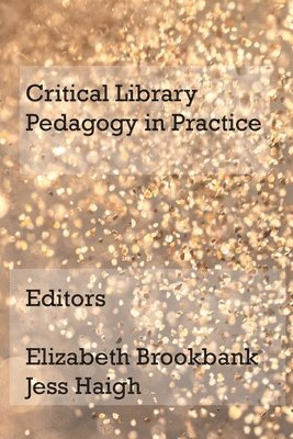 Elizabeth Brookbank, Jess Haigh - Critical Library Pedagogy in Practice, Häftad