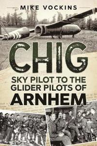 bokomslag Chig - sky pilot to the glider pilots of arnhem