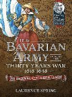 Laurence Spring - The Bavarian Army During the Thirty Years War, 1618-1648: The Backbone of the Catholic League, Inbunden