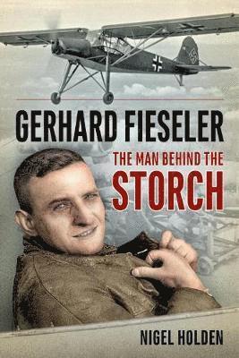 Gerhard Fieseler: The Man Behind the Storch