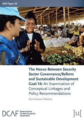Oya Dursun-Özkanca - Nexus Between Security Sector Governance/Reform and Sustainable Development Goal-16, Häftad