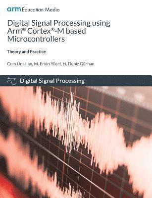 Cem Unsalan - Digital Signal Processing using Arm Cortex-M based Microcontrollers, Häftad