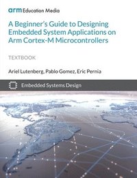 bokomslag A Beginner's Guide to Designing Embedded System Applications on Arm Cortex-M Microcontrollers