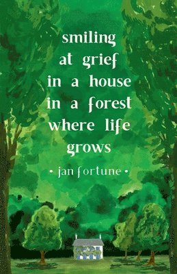 Smiling at Grief in a House in a Forest Where Life Grows 1