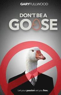 bokomslag Don't be a Goose: A guide to a life of positivity