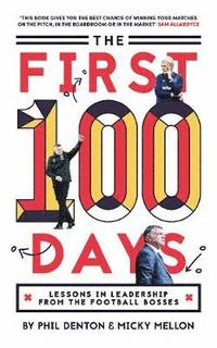 bokomslag The First 100 Days: Lessons In Leadership From The Football Bosses