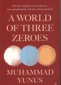 bokomslag A World of Three Zeroes: the new economics of zero poverty, zero unemployment, and zero carbon emissions