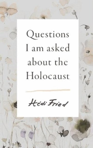 Hédi Fried - Questions I Am Asked About the Holocaust, Inbunden