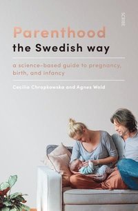 bokomslag Parenthood the Swedish Way: a science-based guide to pregnancy, birth, and infancy