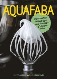 bokomslag Aquafaba: Vegan Cooking Without Eggs Using the Magic of Chickpea Water