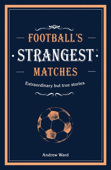 Andrew Ward - Football’s Strangest Matches, Inbunden