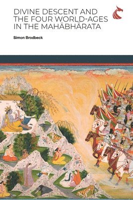 Simon Brodbeck - Divine Descent and the Four World-Ages in the Mahābhārata - or, Why Does the Kṛṣṇa Avatāra Inaugurate the Worst Yuga?, Häftad